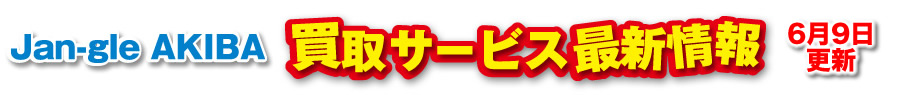 Jan-gle AKIBA 買取サービス最新情報